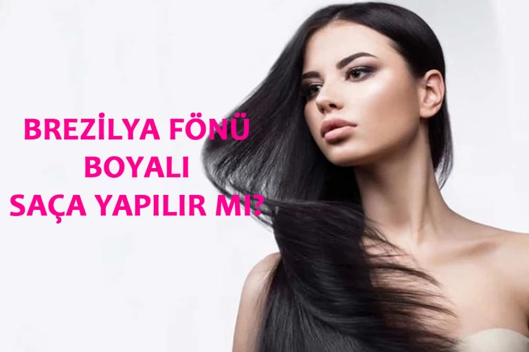 Brezilya Fönü Boyalı Saça Yapılır Mı?